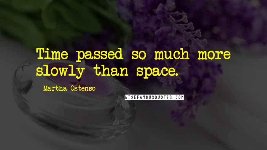 Martha Ostenso Quotes: Time passed so much more slowly than space.