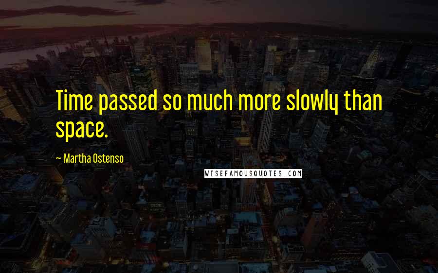 Martha Ostenso Quotes: Time passed so much more slowly than space.