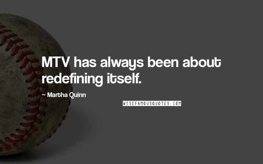 Martha Quinn Quotes: MTV has always been about redefining itself.
