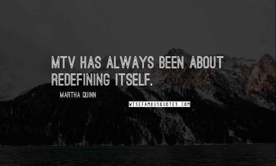 Martha Quinn Quotes: MTV has always been about redefining itself.