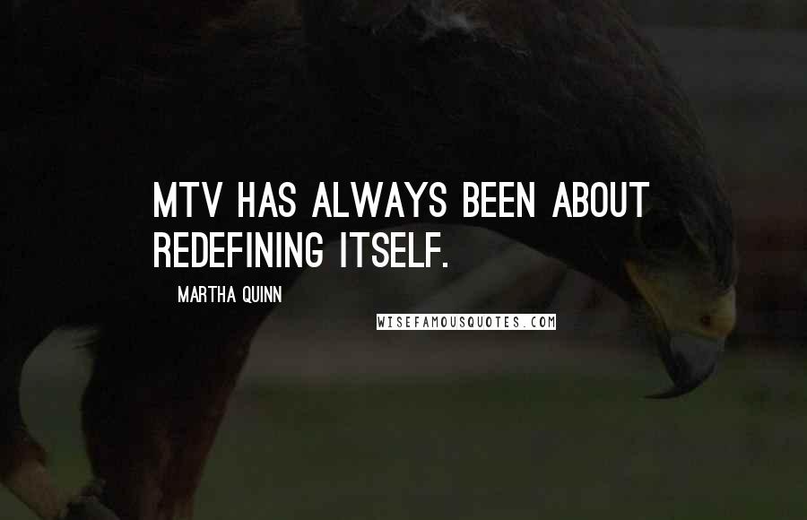 Martha Quinn Quotes: MTV has always been about redefining itself.
