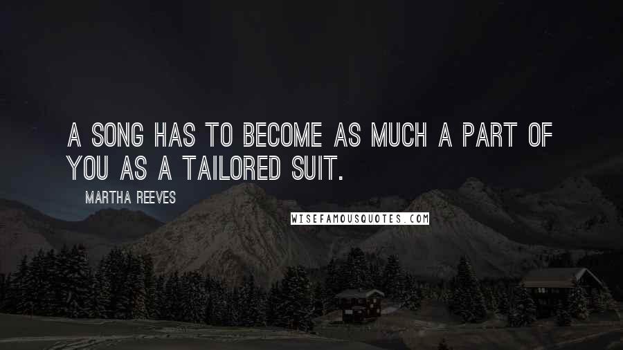 Martha Reeves Quotes: A song has to become as much a part of you as a tailored suit.