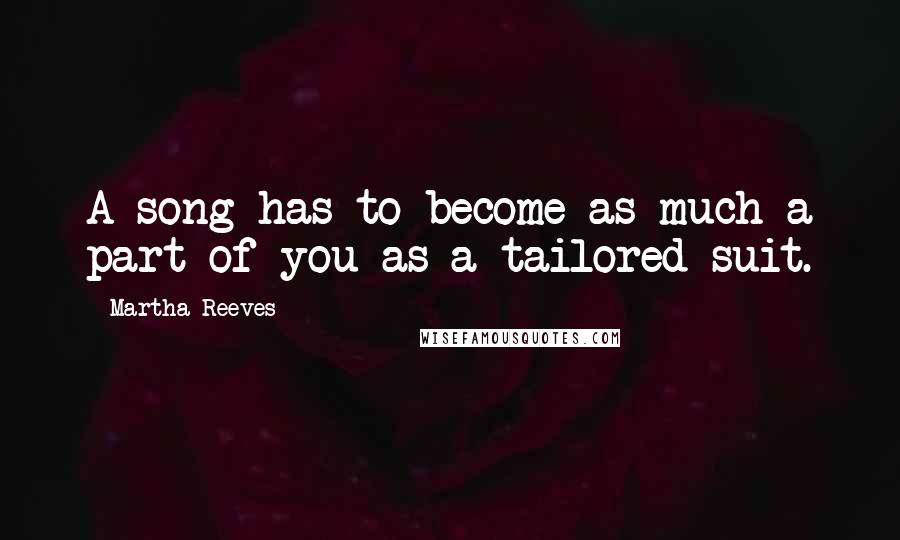 Martha Reeves Quotes: A song has to become as much a part of you as a tailored suit.