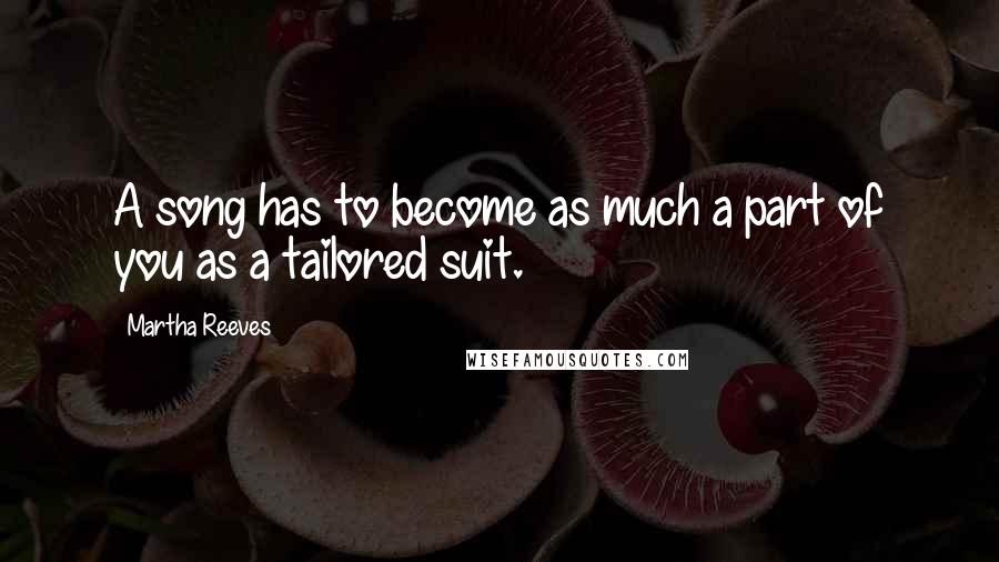 Martha Reeves Quotes: A song has to become as much a part of you as a tailored suit.