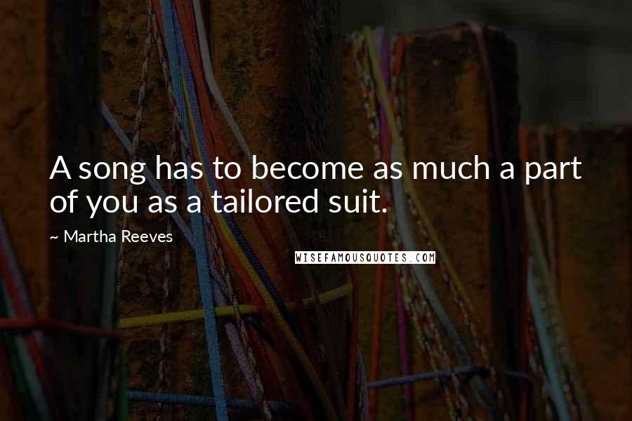 Martha Reeves Quotes: A song has to become as much a part of you as a tailored suit.