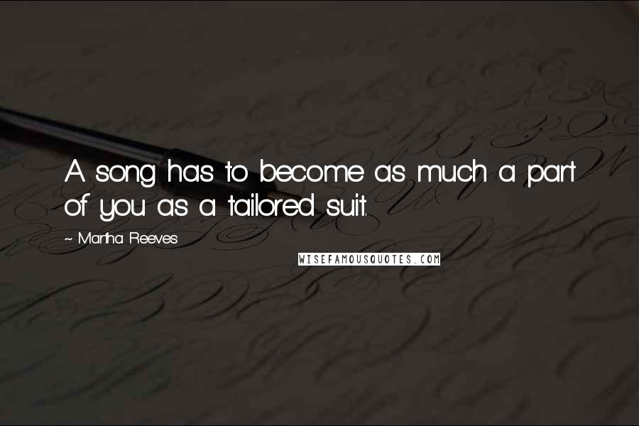 Martha Reeves Quotes: A song has to become as much a part of you as a tailored suit.