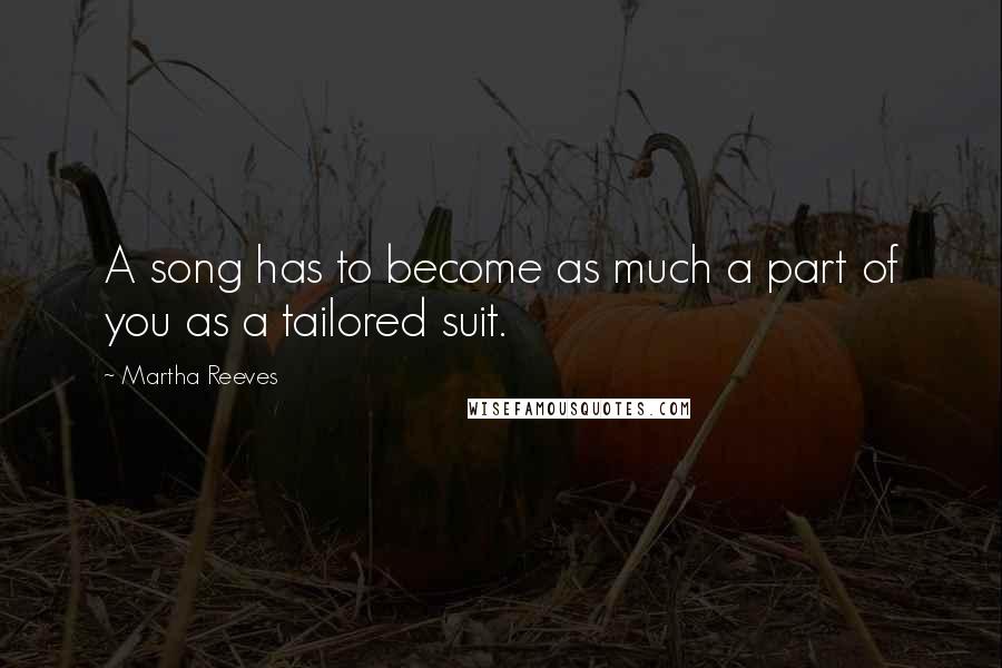 Martha Reeves Quotes: A song has to become as much a part of you as a tailored suit.