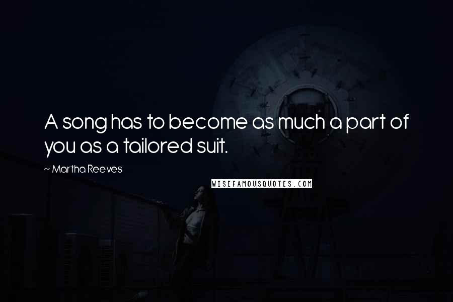 Martha Reeves Quotes: A song has to become as much a part of you as a tailored suit.