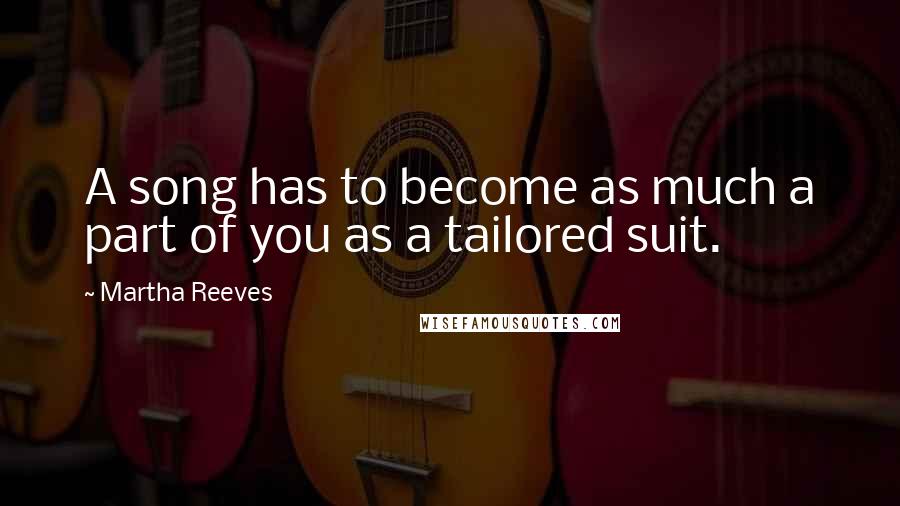 Martha Reeves Quotes: A song has to become as much a part of you as a tailored suit.