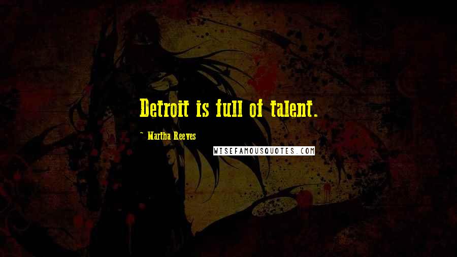 Martha Reeves Quotes: Detroit is full of talent.