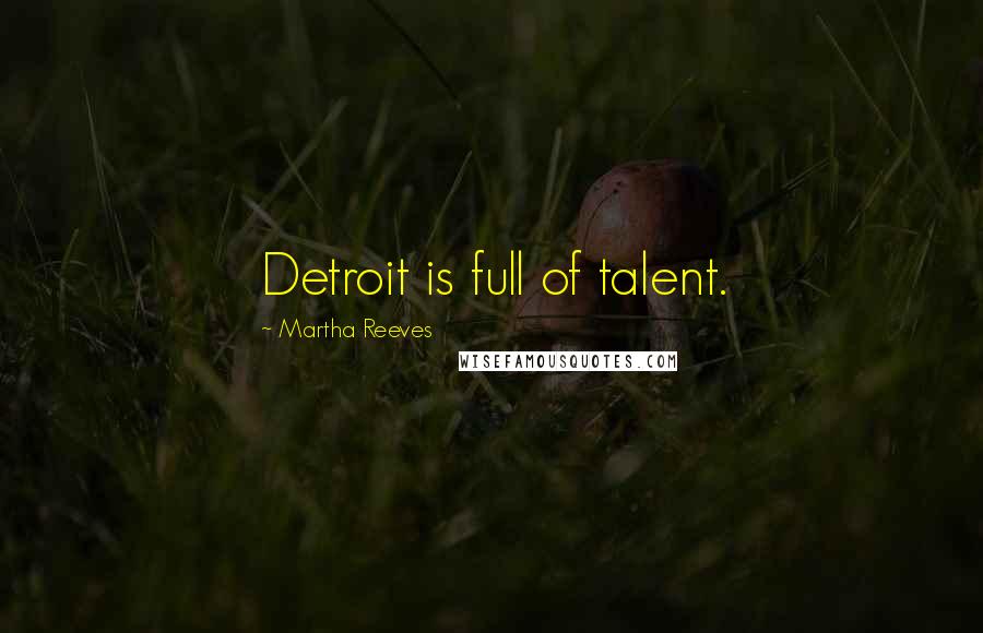 Martha Reeves Quotes: Detroit is full of talent.