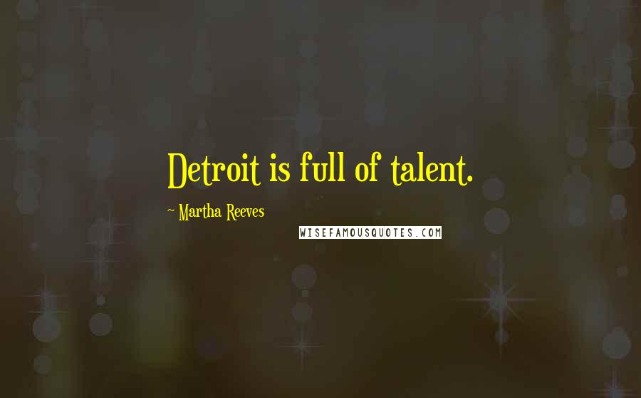 Martha Reeves Quotes: Detroit is full of talent.