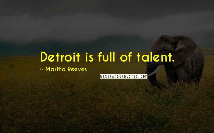 Martha Reeves Quotes: Detroit is full of talent.