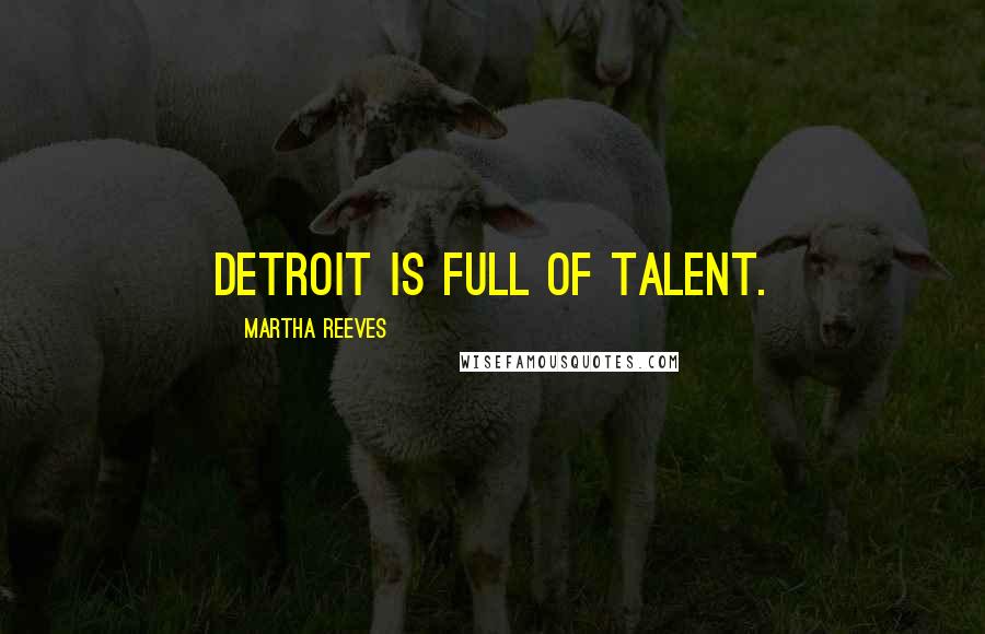 Martha Reeves Quotes: Detroit is full of talent.