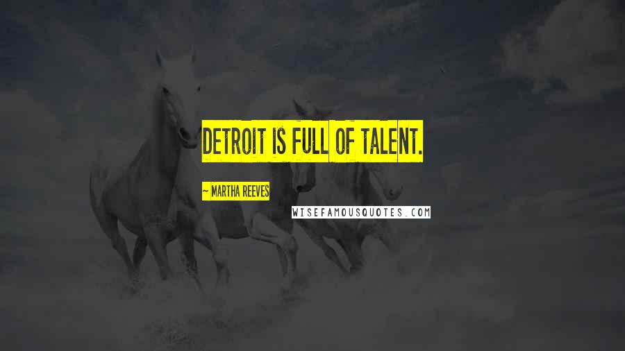 Martha Reeves Quotes: Detroit is full of talent.