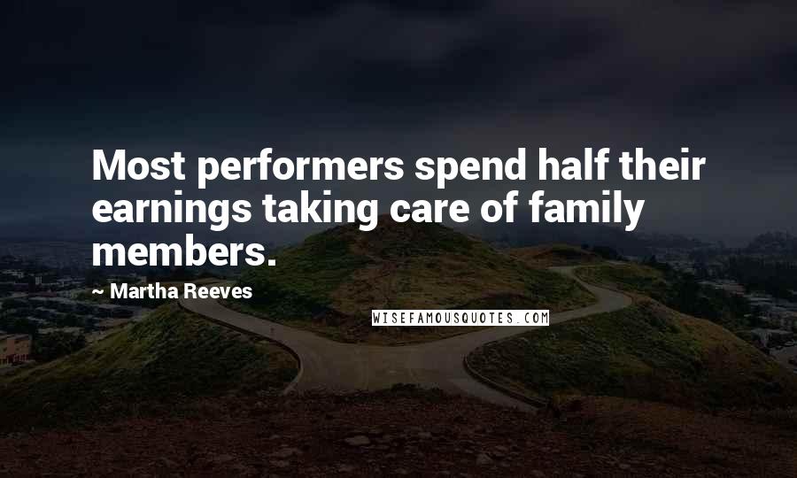 Martha Reeves Quotes: Most performers spend half their earnings taking care of family members.