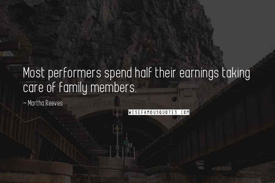 Martha Reeves Quotes: Most performers spend half their earnings taking care of family members.