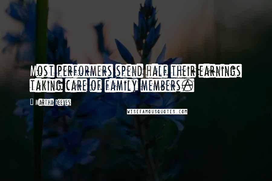 Martha Reeves Quotes: Most performers spend half their earnings taking care of family members.