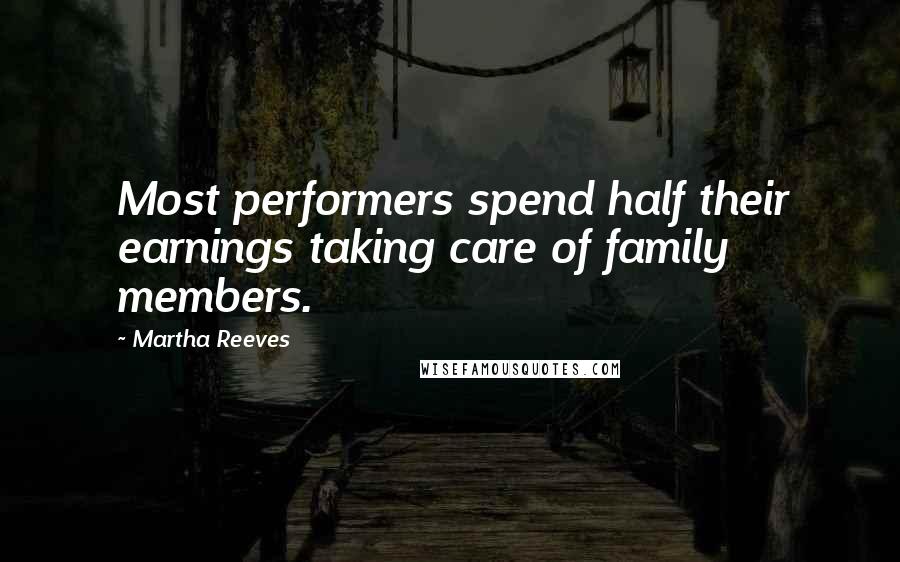 Martha Reeves Quotes: Most performers spend half their earnings taking care of family members.