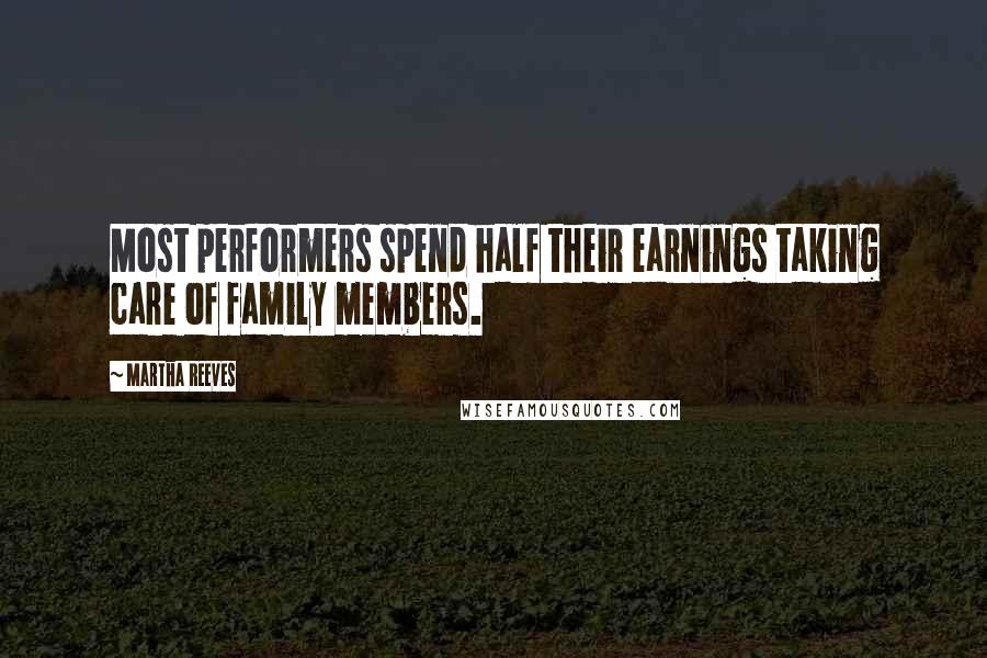 Martha Reeves Quotes: Most performers spend half their earnings taking care of family members.