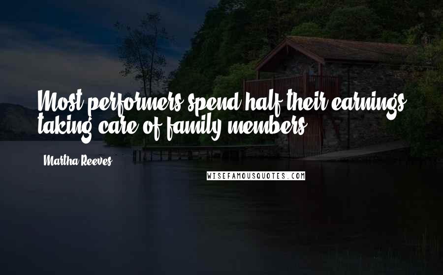 Martha Reeves Quotes: Most performers spend half their earnings taking care of family members.