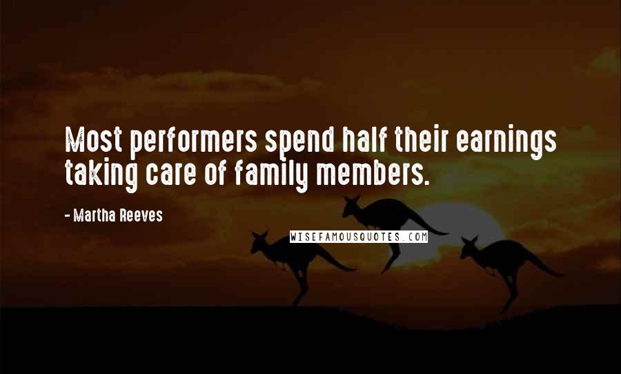 Martha Reeves Quotes: Most performers spend half their earnings taking care of family members.