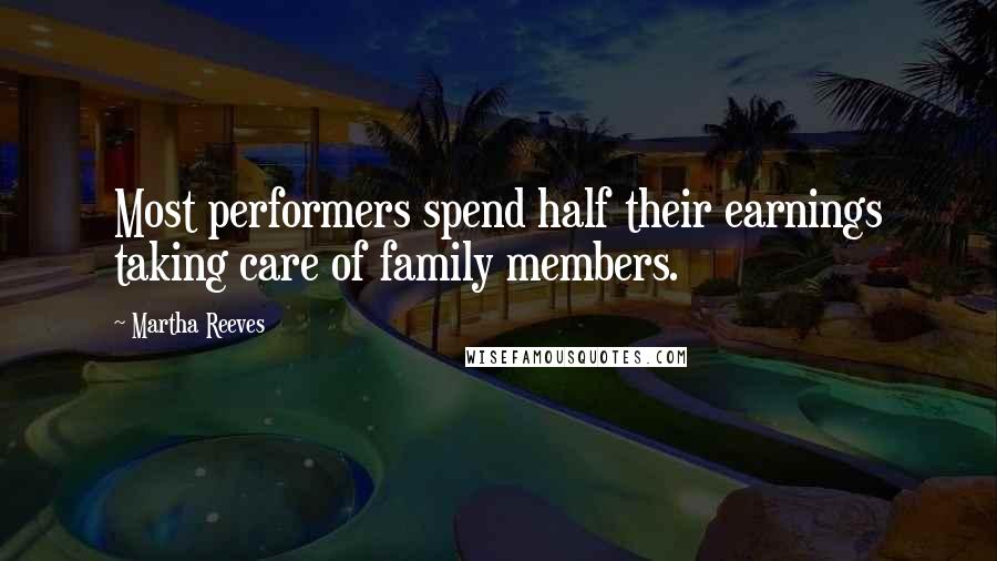 Martha Reeves Quotes: Most performers spend half their earnings taking care of family members.