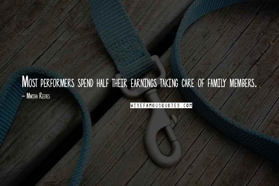 Martha Reeves Quotes: Most performers spend half their earnings taking care of family members.