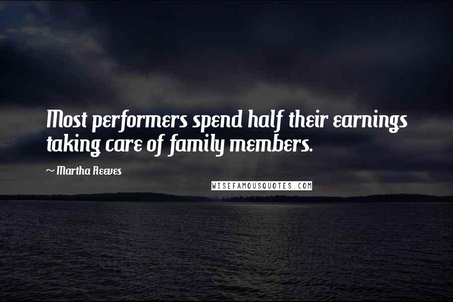 Martha Reeves Quotes: Most performers spend half their earnings taking care of family members.