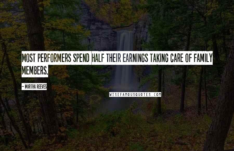 Martha Reeves Quotes: Most performers spend half their earnings taking care of family members.