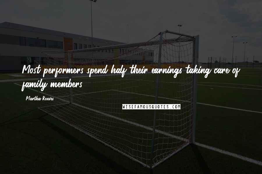 Martha Reeves Quotes: Most performers spend half their earnings taking care of family members.