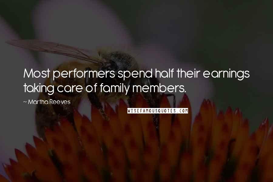 Martha Reeves Quotes: Most performers spend half their earnings taking care of family members.