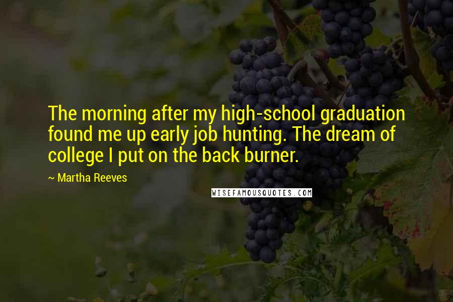 Martha Reeves Quotes: The morning after my high-school graduation found me up early job hunting. The dream of college I put on the back burner.