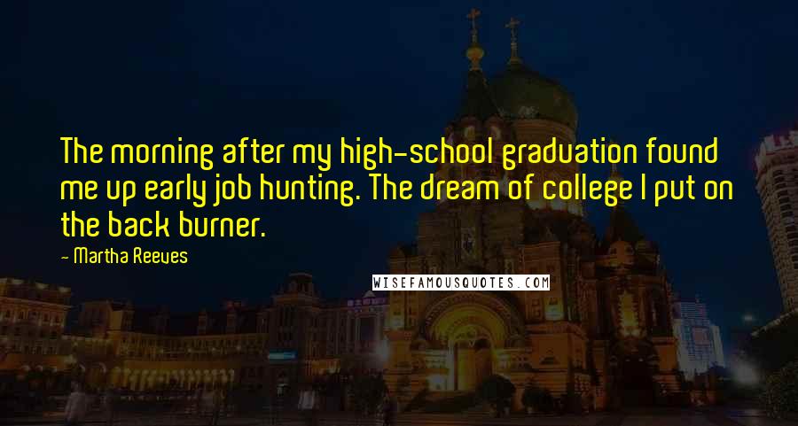 Martha Reeves Quotes: The morning after my high-school graduation found me up early job hunting. The dream of college I put on the back burner.