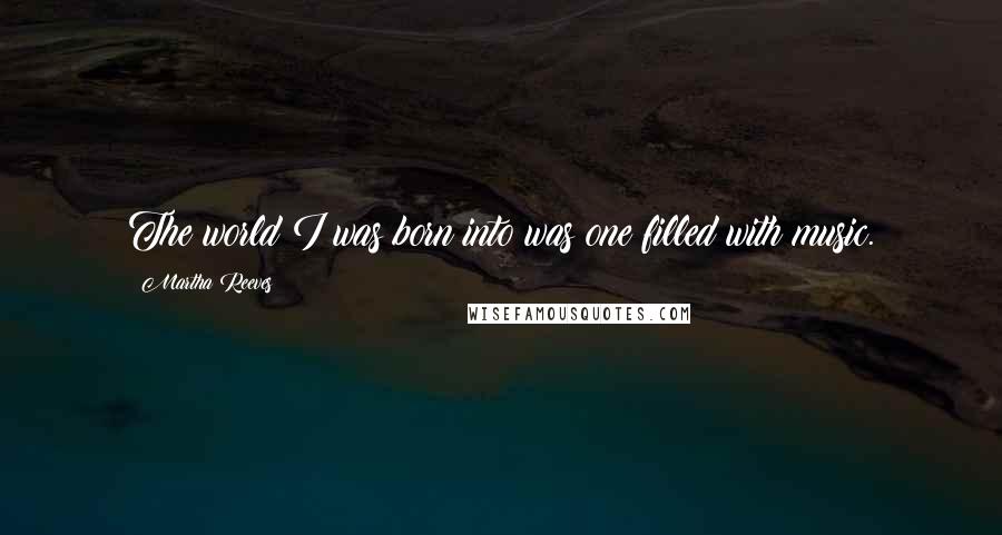 Martha Reeves Quotes: The world I was born into was one filled with music.