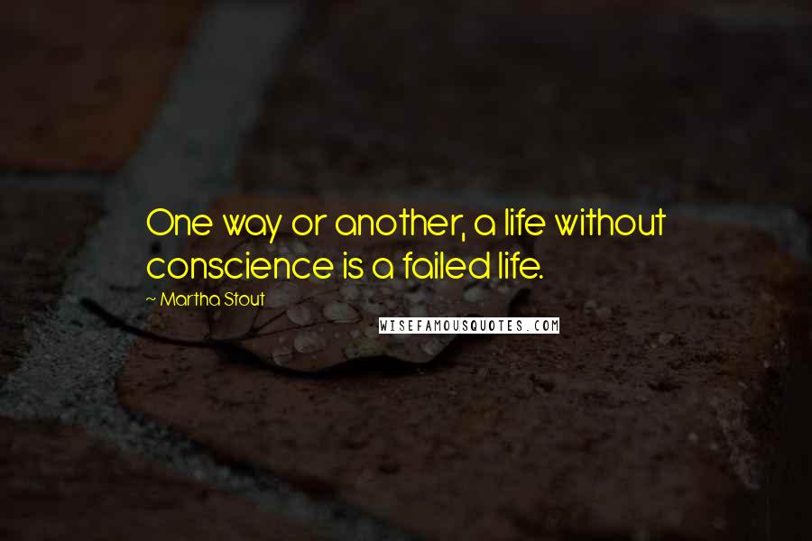 Martha Stout Quotes: One way or another, a life without conscience is a failed life.