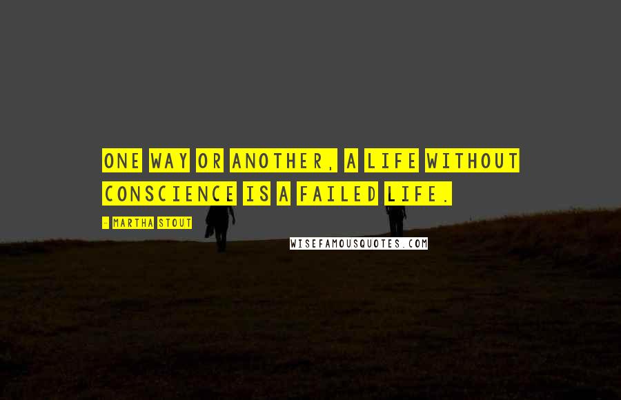 Martha Stout Quotes: One way or another, a life without conscience is a failed life.