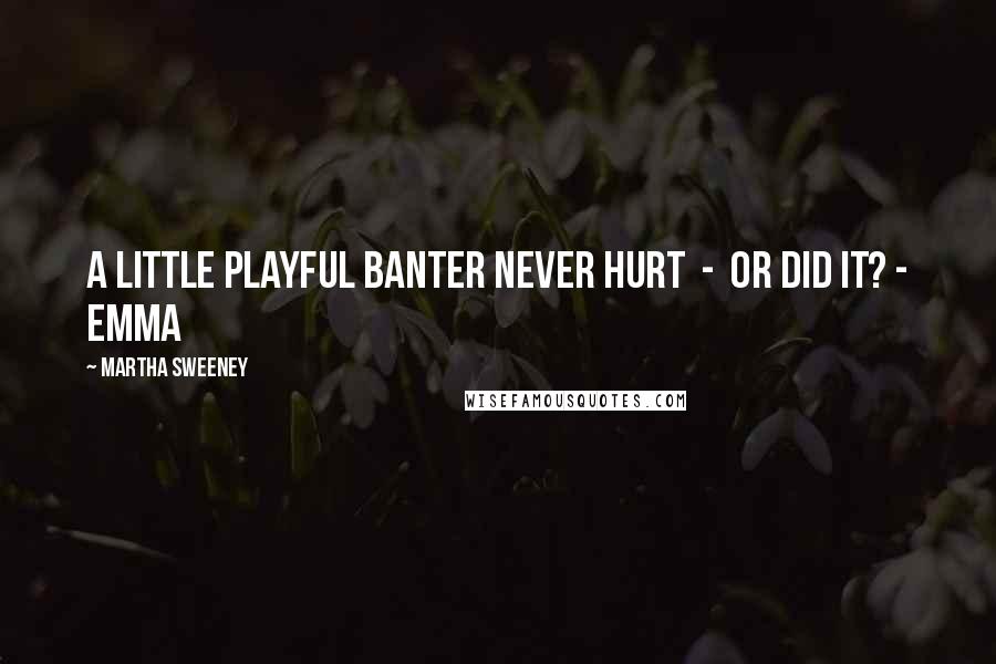 Martha Sweeney Quotes: A little playful banter never hurt - or did it? - Emma