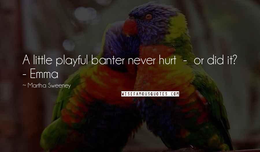 Martha Sweeney Quotes: A little playful banter never hurt  -  or did it? - Emma