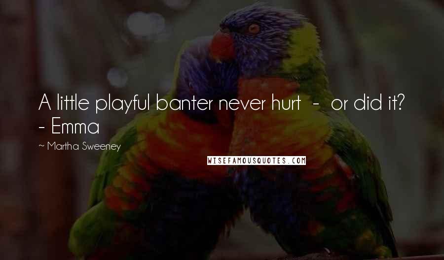 Martha Sweeney Quotes: A little playful banter never hurt - or did it? - Emma