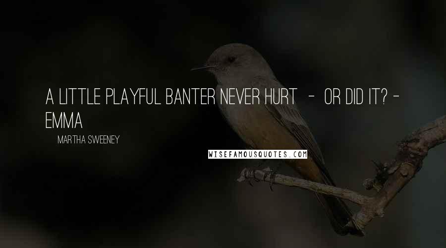Martha Sweeney Quotes: A little playful banter never hurt - or did it? - Emma