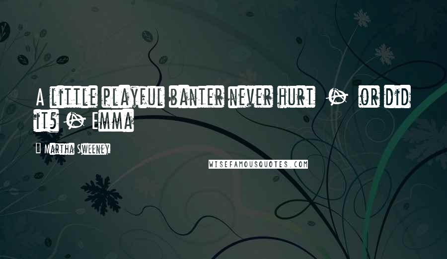 Martha Sweeney Quotes: A little playful banter never hurt - or did it? - Emma
