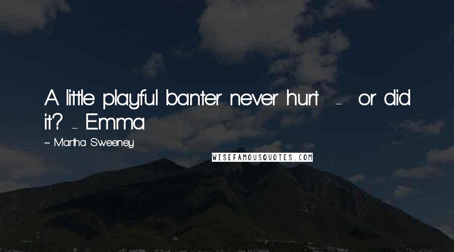 Martha Sweeney Quotes: A little playful banter never hurt - or did it? - Emma