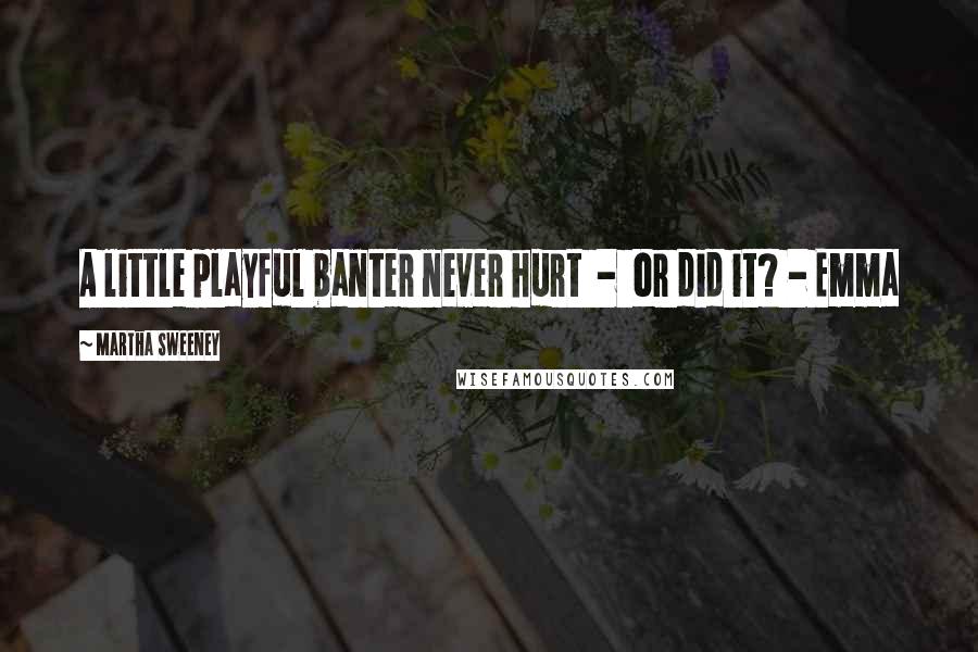 Martha Sweeney Quotes: A little playful banter never hurt - or did it? - Emma