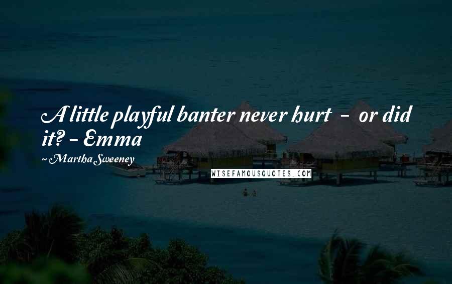 Martha Sweeney Quotes: A little playful banter never hurt  -  or did it? - Emma