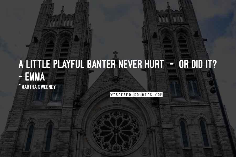 Martha Sweeney Quotes: A little playful banter never hurt - or did it? - Emma