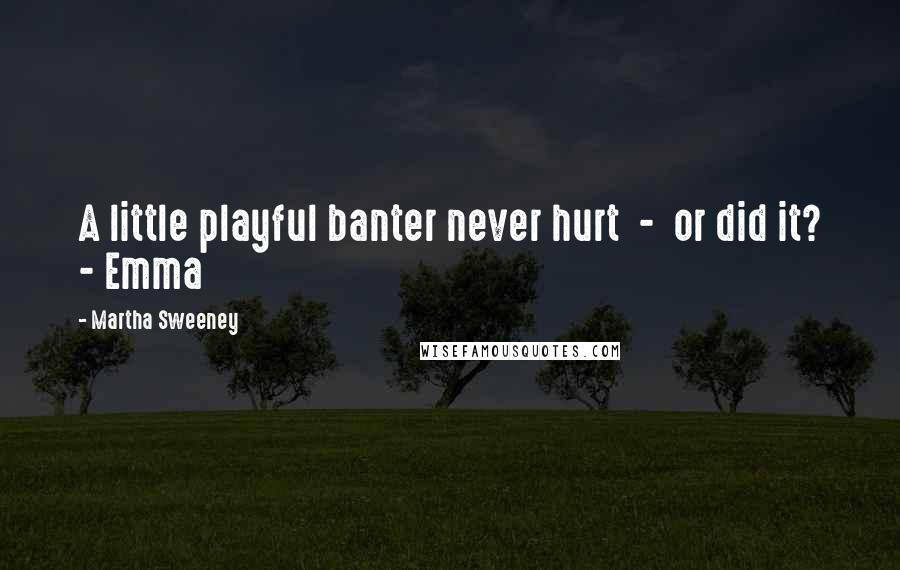 Martha Sweeney Quotes: A little playful banter never hurt  -  or did it? - Emma