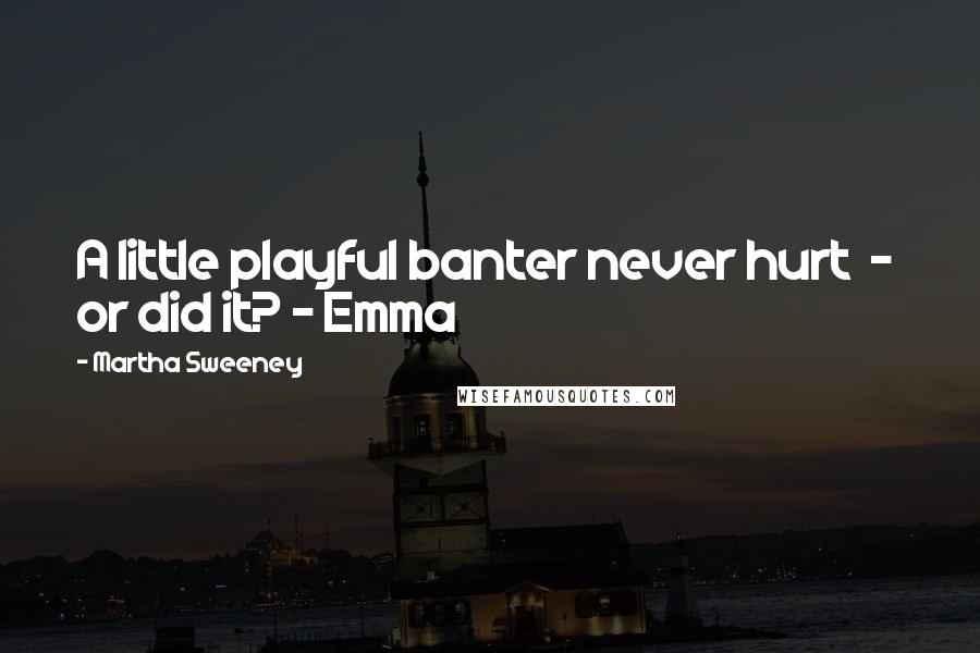 Martha Sweeney Quotes: A little playful banter never hurt  -  or did it? - Emma