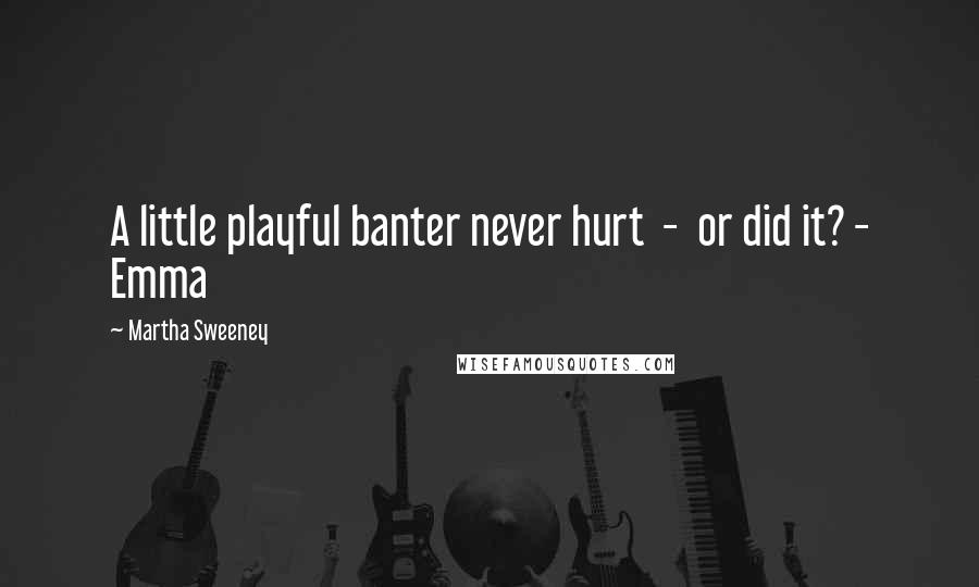 Martha Sweeney Quotes: A little playful banter never hurt - or did it? - Emma