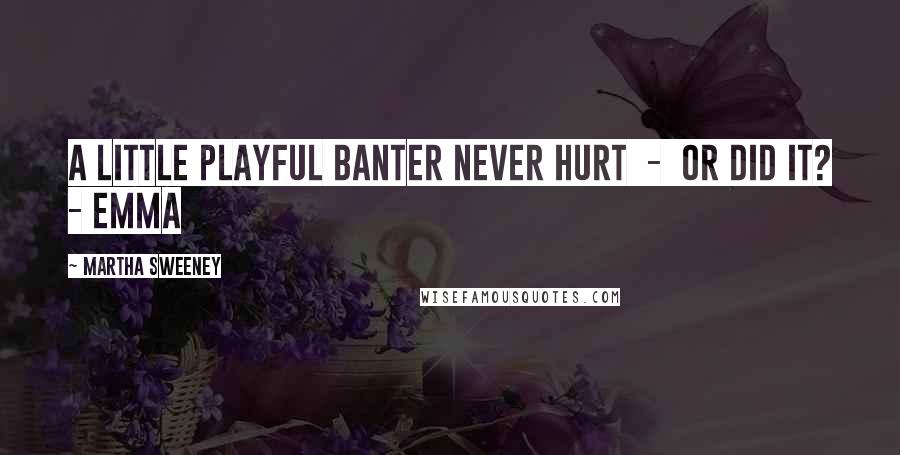 Martha Sweeney Quotes: A little playful banter never hurt - or did it? - Emma
